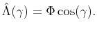 $\displaystyle \hat{\Lambda}(\gamma) = \Phi \cos(\gamma).$