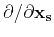 $\partial / \partial \mathbf{x_s}$