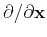 $\partial / \partial \mathbf{x}$
