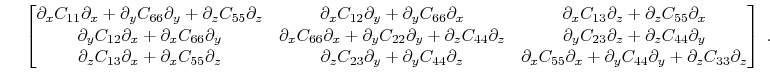 $\displaystyle \ \hphantom{=}
\begin{bmatrix}
\partial_xC_{11}\partial_x+\part...
...tial_x+\partial_yC_{44}\partial_y+\partial_zC_{33}\partial_z
\end{bmatrix} \;.$