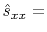 $\displaystyle \hat{s}_{xx} =$