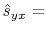 $\displaystyle \hat{s}_{yx} =$