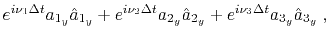 $\displaystyle e^{i \nu_1 \Delta t} a_{1_y} \hat{a}_{1_y} + e^{i \nu_2 \Delta t} a_{2_y} \hat{a}_{2_y} + e^{i \nu_3 \Delta t} a_{3_y} \hat{a}_{3_y} \;,$