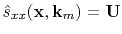 $ \hat{s}_{xx}(\mathbf{x},\mathbf{k}_m)=\mathbf{U}$