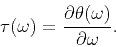 \begin{displaymath}
\tau(\omega)=\frac{\partial \theta(\omega)}{\partial \omega}.
\end{displaymath}