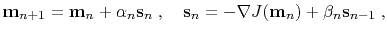 $\displaystyle \mathbf{m}_{n+1}=\mathbf{m}_n + \alpha_n \mathbf{s}_n \; , \quad \mathbf{s}_n=-\nabla J(\mathbf{m}_n)+ \beta_n \mathbf{s}_{n-1} \;,$