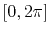 $ [0, 2\pi]$