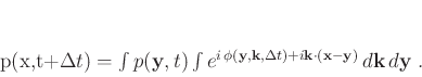 \begin{displaymath}
p(\mathbf{x},t+\Delta t) = \int p(\mathbf{y},t) \int e^{i...
...i\mathbf{k} \cdot \mathbf{(x-y)}} d\mathbf{k} d\mathbf{y}\;.
\end{displaymath}