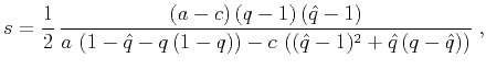$\displaystyle s = \frac{1}{2}\,\frac{(a-c)\,(q-1)\,(\hat{q}-1)} {a\,\left(1 - \hat{q} - q\,(1-q)\right) - c\,\left((\hat{q}-1)^2+\hat{q}\,(q-\hat{q})\right)}\;,$