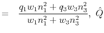 $\displaystyle = ~~\frac{q_1 w_1 n^2_1 + q_3 w_3 n^2_3}{w_1 n^2_1 + w_3 n^2_3},~\hat{Q}$