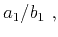 $\displaystyle a_{1}/b_{1}~,$