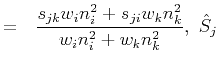 $\displaystyle = ~~\frac{s_{jk} w_in^2_i + s_{ji} w_kn^2_k}{w_in^2_i + w_kn^2_k},~\hat{S}_j$