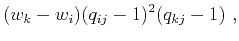$\displaystyle (w_k-w_i)(q_{ij}-1)^2(q_{kj}-1)~,$