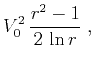 $\displaystyle V_0^2\,\frac{r^2-1}{2\,\ln{r}}\;,$