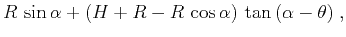 $\displaystyle R\,\sin{\alpha} + (H+R - R\,\cos{\alpha})\,\tan{(\alpha-\theta)}\;,$