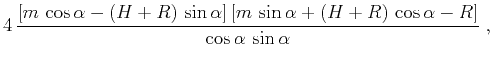 $\displaystyle 4\,\frac{[m\,\cos{\alpha} - (H+R)\,\sin{\alpha}]\,[m\,\sin{\alpha} + (H+R)\,\cos{\alpha} - R]}{\cos{\alpha}\,\sin{\alpha}}\;,$