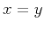 $ x=y$