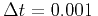 $ \Delta t=0.001 $