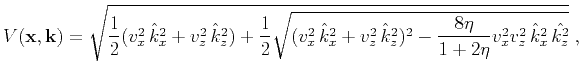 $\displaystyle V(\mathbf{x},\k ) = \sqrt{\frac{1}{2}(v_x^2 \hat{k}_x^2+v_z^2 \...
... \hat{k}_z^2)^2-\frac{8\eta}{1+2\eta}v_x^2v_z^2 \hat{k}_x^2 \hat{k_z^2}}}\;,$