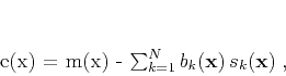 \begin{displaymath}
e(\mathbf{x}) = m(\mathbf{x}) -
\sum_{k=1}^{N} b_k(\mathbf{x})\,s_k(\mathbf{x})\;,
\end{displaymath}