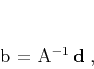 \begin{displaymath}
\mathbf{b} = \mathbf{A}^{-1}\,\mathbf{d}\;,
\end{displaymath}