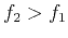 $ f_2 > f_1$