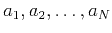 $a_1, a_2, \ldots, a_N$