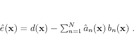 \begin{displaymath}
\hat{e}(\mathbf{x}) = d(\mathbf{x}) - \sum_{n=1}^{N} \hat{a}_n(\mathbf{x})\,b_n(\mathbf{x})\;.
\end{displaymath}