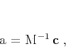 \begin{displaymath}
\mathbf{a} = \mathbf{M}^{-1}\,\mathbf{c}\;,
\end{displaymath}