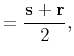 $\displaystyle = \frac{\mathbf{s}+\mathbf{r}}{2},$