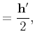 $\displaystyle = \frac{\mathbf{h}'}{2},$