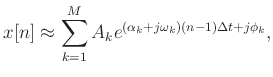 $\displaystyle x[n] \approx \sum_{k=1}^{M}A_k e^{(\alpha_k + j\omega_k)(n-1)\Delta t + j\phi_k},$
