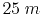 $ 25\;m$
