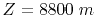 $ Z=8800\;m$