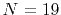 $ N=19$