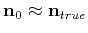$ \mathbf{n}_0\approx\mathbf{n}_{true}$