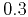 $0.3$