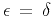 $\epsilon \,=\, \delta$