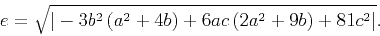 \begin{displaymath}e=\sqrt{\vert-3 b^2\left(a^2+4 b\right)+6 a c \left(2 a^2+9 b\right)+81 c^2\vert}.\end{displaymath}