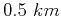 $0.5 km$