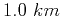 $1.0 km$