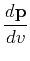 $\displaystyle \frac{d\mathbf{p}}{dv}$