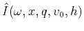 $\hat{I}(\omega,x,q,v_0,h)$