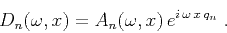 \begin{displaymath}
D_n(\omega,x) = A_n(\omega,x) e^{i \omega x q_n}\;.
\end{displaymath}