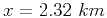$x = 2.32 km$