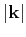 $ \left\vert \mathbf{k} \right\vert$
