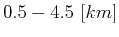 $ 0.5-4.5\ [km]$