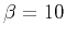 $ \beta =10$