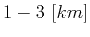 $ 1-3\ [km]$