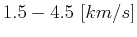 $ 1.5 - 4.5\ [km/s]$